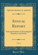 Annual Report, Vol. 2: National Institute of Neurological Disorders and Stroke (Classic Reprint) di National Institute of Arthritis edito da Forgotten Books