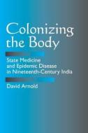 Colonizing the Body di David Arnold edito da University of California Press