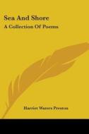 Sea And Shore: A Collection Of Poems di Harriet Waters Preston edito da Kessinger Publishing, Llc