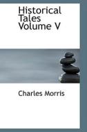 Historical Tales Volume V di Charles Morris edito da Bibliolife