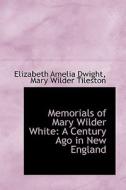 Memorials Of Mary Wilder White di Elizabeth Amelia Dwight edito da Bibliolife