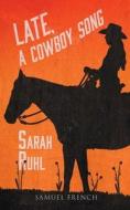 Late, A Cowboy Song di Sarah Ruhl edito da Samuel French, Inc.