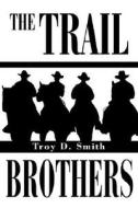 The Trail Brothers di Troy D Smith edito da Writers Club Press