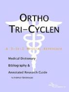 Ortho Tri-cyclen - A Medical Dictionary, Bibliography, And Annotated Research Guide To Internet References di Icon Health Publications edito da Icon Group International