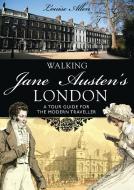 Walking Jane Austen's London di Louise Allen edito da Bloomsbury Publishing PLC