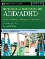 How to Reach and Teach Children with ADD/ADHD: Practical Techniques, Strategies, and Interventions di Sandra F. Rief edito da JOSSEY BASS