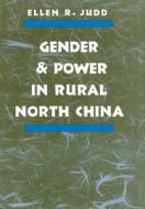 Gender and Power in Rural North China di Ellen R. Judd edito da Stanford University Press