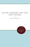 Black Workers And The New Unions di Horace R. Cayton, George S. Mitchell edito da The University Of North Carolina Press