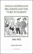 Anglo-Australian Relations and the `Turn to Europe`, 1961-1972 di Andrea Benvenuti edito da Royal Historical Society