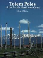 Totem Poles of the Pacific Northwest Coast di Edward Malin edito da Timber Press