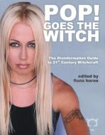 Pop! Goes the Witch: The Disinformation Guide to 21st Century Witchcraft di Fiona Horne edito da DISINFORMATION CO