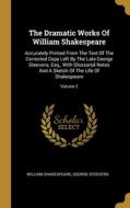 The Dramatic Works Of William Shakespeare: Accurately Printed From The Text Of The Corrected Copy Left By The Late George Steevens, Esq., With Glossar di William Shakespeare, George Steevens edito da WENTWORTH PR