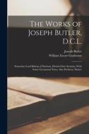 The Works of Joseph Butler, D.C.L.: Sometime Lord Bishop of Durham, Divided Into Sections; With Some Occasional Notes, Also Prefatory Matter di William Ewart Gladstone, Joseph Butler edito da LEGARE STREET PR