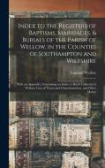 Index to the Registers of Baptisms, Marriages, & Burials of the Parish of Wellow, in the Counties of Southampton and Wiltshire: With an Appendix, Cont di England Wellow edito da LEGARE STREET PR
