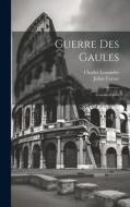 Guerre Des Gaules: Commentaires di Charles Louandre, Julius Caesar edito da LEGARE STREET PR
