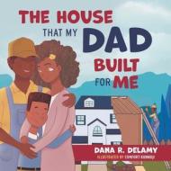 The House That My Dad Built for Me di Dana R. Delamy edito da FriesenPress