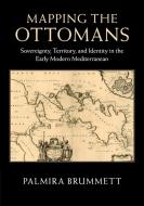 Mapping The Ottomans di BRUMMETT PALMIRA edito da Cambridge Secondary Education