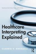 Healthcare Interpreting Explained di Claudia V. (Heriot-Watt University Angelelli edito da Taylor & Francis Ltd