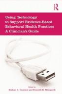 Using Technology to Support Evidence-Based Behavioral Health Practices di Michael A. Cucciare edito da Routledge