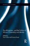 Pan-Africanism, and the Politics of African Citizenship and Identity di Toyin Falola edito da Taylor & Francis Ltd