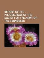 Report of the Proceedings of the Society of the Army of the Tennessee di Books Group edito da Rarebooksclub.com