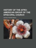 History of the Afro-American Group of the Episcopal Church di Bragg, George Freeman Bragg edito da Rarebooksclub.com