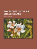 Boy Scouts Of The Air On Lost Island di Gordon Stuart edito da Rarebooksclub.com