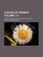 A Book Of Operas 1-2 ; Their Histories, di Henry Edward Krehbiel edito da Rarebooksclub.com