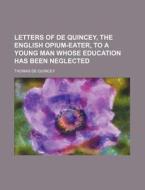 Letters Of De Quincey, The English Opium di Thomas de Quincey edito da Rarebooksclub.com