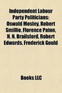 Independent Labour Party Politicians: Os di Books Llc edito da Books LLC, Wiki Series