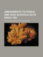 Amendments to Public and High Schools Acts Since 1901 di Ontario edito da Rarebooksclub.com