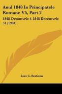 Anul 1848 in Principatele Romane V5, Part 2: 1848 Octomvrie 4-1848 Decemvrie 31 (1904) di Ioan C. Bratianu edito da Kessinger Publishing