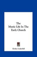 The Mystic Life in the Early Church di Evelyn Underhill edito da Kessinger Publishing