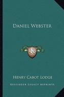 Daniel Webster di Henry Cabot Lodge edito da Kessinger Publishing