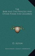 The Babe and the Princess and Other Poems for Children di D. Aston edito da Kessinger Publishing