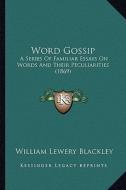 Word Gossip: A Series of Familiar Essays on Words and Their Peculiarities (1869) di William Lewery Blackley edito da Kessinger Publishing