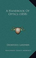 A Handbook of Optics (1858) di Dionysius Lardner edito da Kessinger Publishing