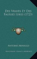Des Vrayes Et Des Fausses Idees (1723) di Antoine Arnauld edito da Kessinger Publishing