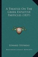 A Treatise on the Greek Expletive Particles (1837) di Edward Stephens edito da Kessinger Publishing