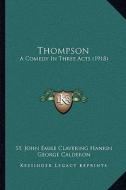 Thompson: A Comedy in Three Acts (1918) di St John Emile Clavering Hankin, George Calderon edito da Kessinger Publishing