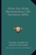 Studi Sui Segni Professionali Dei Facchini (1892) di Cesare Lombroso, Alberto Cougnet edito da Kessinger Publishing