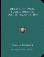 Discorso Di Paolo Boselli Ministro Dell' Istruzione (1888) di Forzani Publisher edito da Kessinger Publishing