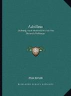 Achilleus: Dichtung Nach Motiven Der Ilias Von Heinrich Bulthaupt: Fur Solostimmen, Chor Und Orchester (1885) di Max Bruch edito da Kessinger Publishing