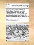 The Plays And Poems Of William Shakspeare, In Sixteen Volumes. Collated Verbatim With The Most Authentick Copies, And Revised di William Shakespeare edito da Gale Ecco, Print Editions
