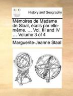 Memoires De Madame De Staal, Ecrits Par Elle-meme. ... Vol. Iii And Iv ... Volume 3 Of 4 di Marguerite-Jeanne Staal edito da Gale Ecco, Print Editions