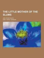 The Little Mother Of The Slums; And Other Plays di Emily Herey Denison edito da Theclassics.us