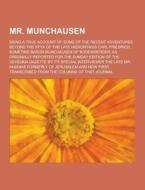 Mr. Munchausen; Being A True Account Of Some Of The Recent Adventures Beyond The Styx Of The Late Hieronymus Carl Friedrich, Sometime Baron Munchausen di Anonymous edito da Theclassics.us