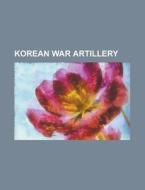 Korean War Artillery di Source Wikipedia edito da Booksllc.net