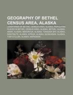 Geography of Bethel Census Area, Alaska: Landforms of Bethel Census Area, Alaska, Populated Places in Bethel Census Area, Alaska, Bethel di Source Wikipedia edito da Books LLC, Wiki Series