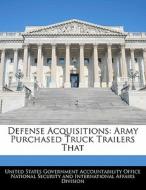 Defense Acquisitions: Army Purchased Truck Trailers That edito da Bibliogov